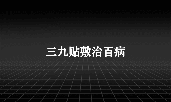 三九贴敷治百病