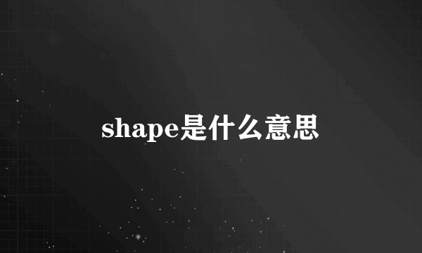 shape是什么意思