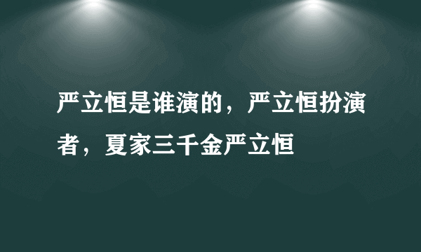 严立恒是谁演的，严立恒扮演者，夏家三千金严立恒