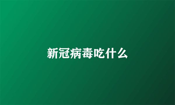 新冠病毒吃什么