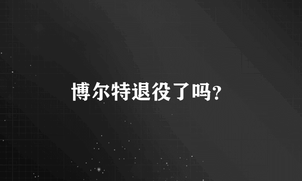 博尔特退役了吗？