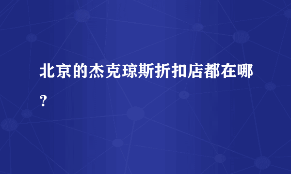 北京的杰克琼斯折扣店都在哪？