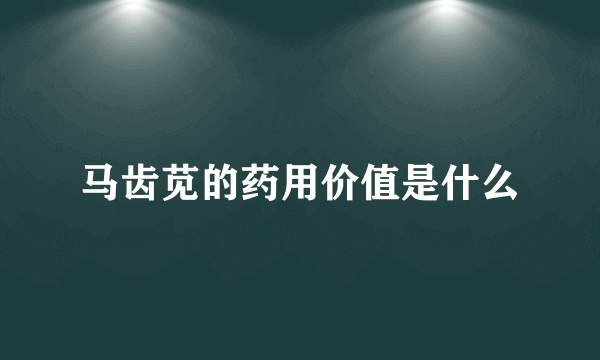 马齿苋的药用价值是什么