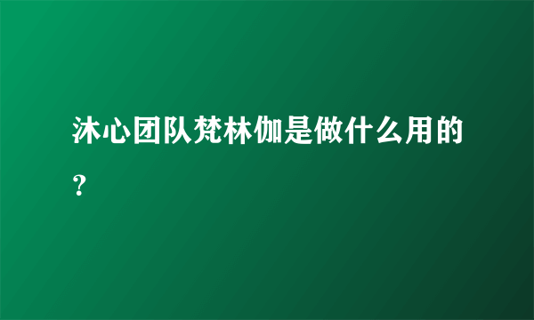 沐心团队梵林伽是做什么用的？