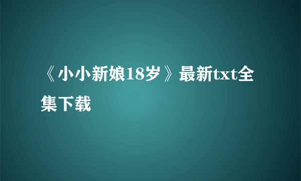 《小小新娘18岁》最新txt全集下载