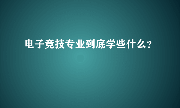 电子竞技专业到底学些什么？