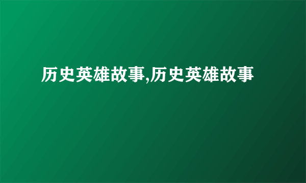 历史英雄故事,历史英雄故事