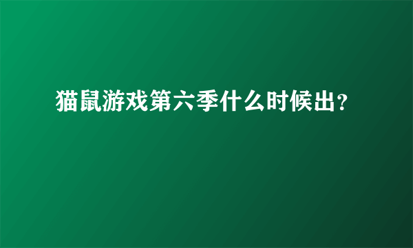 猫鼠游戏第六季什么时候出？