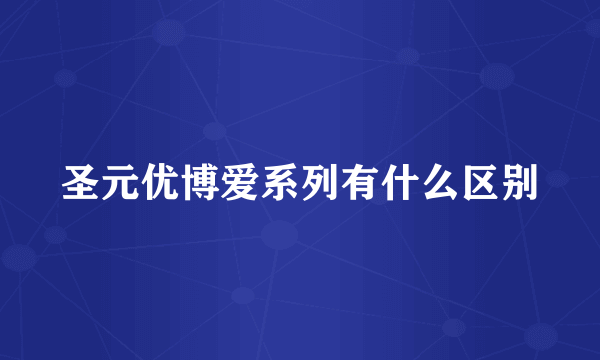 圣元优博爱系列有什么区别