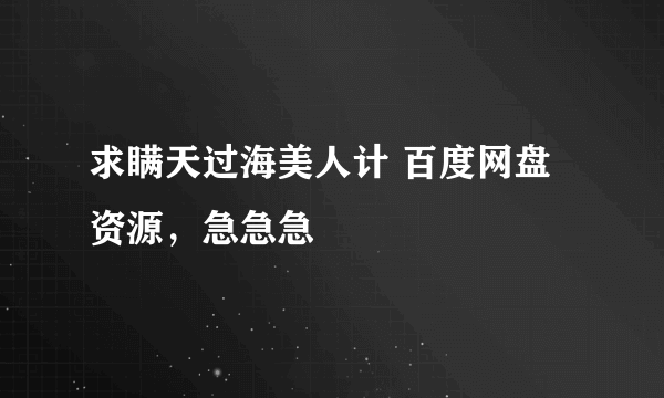 求瞒天过海美人计 百度网盘资源，急急急