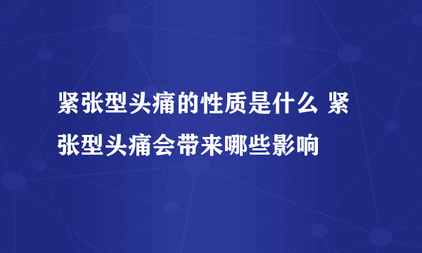 紧张型头痛的性质是什么 紧张型头痛会带来哪些影响