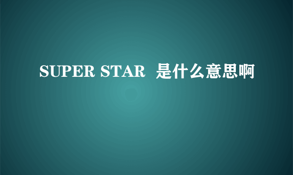 SUPER STAR  是什么意思啊