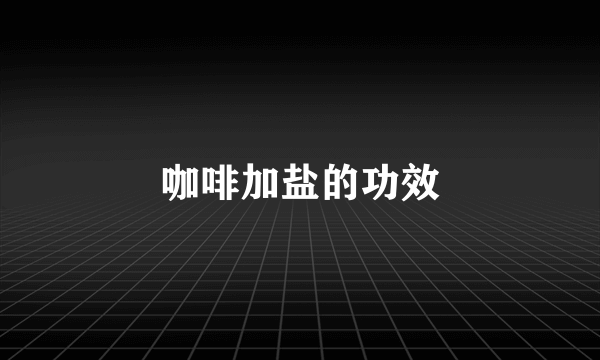 咖啡加盐的功效