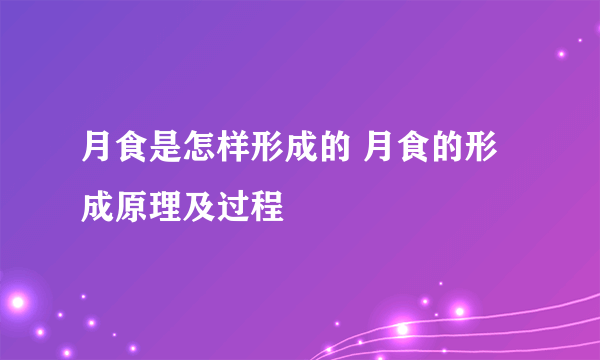 月食是怎样形成的 月食的形成原理及过程