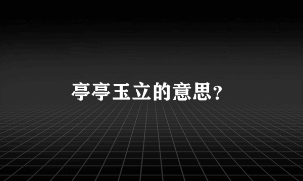 亭亭玉立的意思？