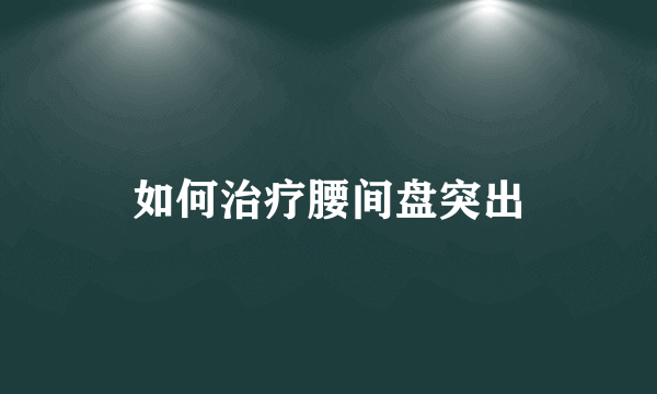 如何治疗腰间盘突出