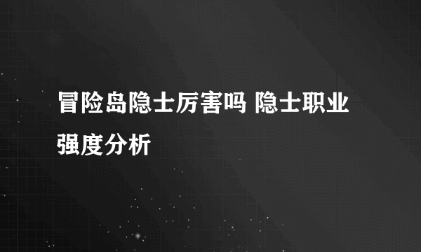 冒险岛隐士厉害吗 隐士职业强度分析