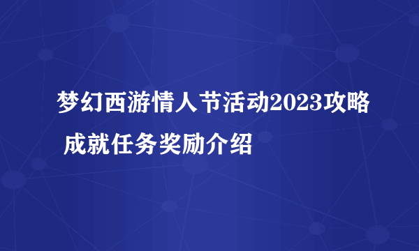 梦幻西游情人节活动2023攻略 成就任务奖励介绍