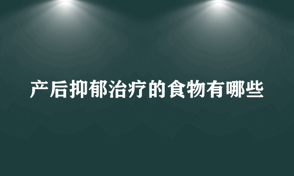 产后抑郁治疗的食物有哪些