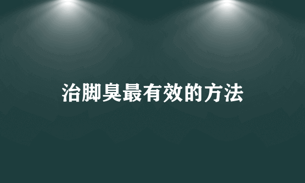 治脚臭最有效的方法