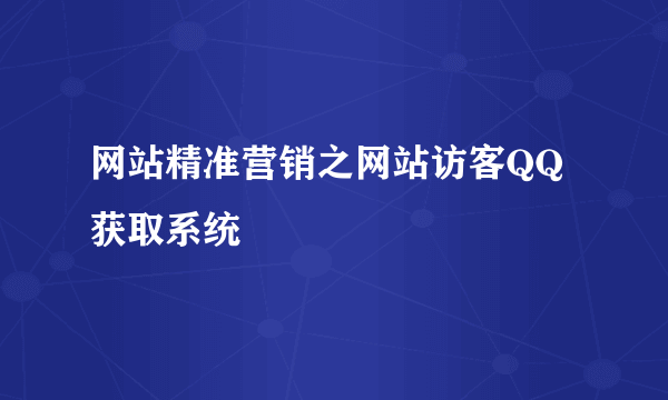 网站精准营销之网站访客QQ获取系统