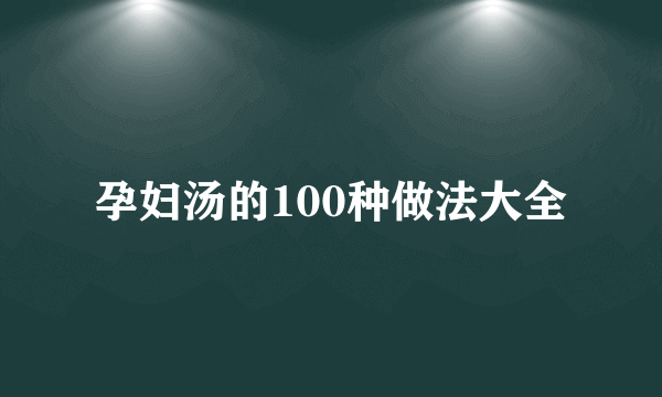 孕妇汤的100种做法大全