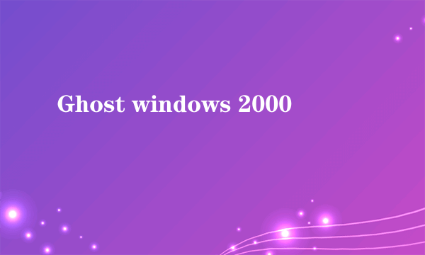 Ghost windows 2000