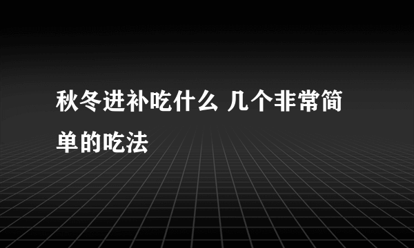 秋冬进补吃什么 几个非常简单的吃法