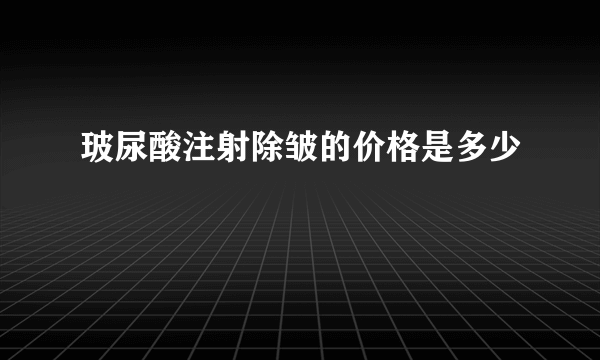 玻尿酸注射除皱的价格是多少