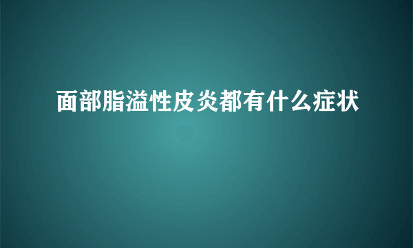 面部脂溢性皮炎都有什么症状