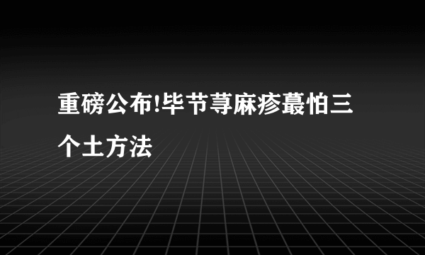 重磅公布!毕节荨麻疹蕞怕三个土方法