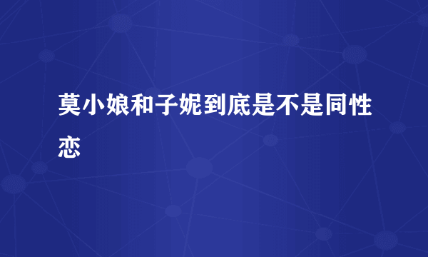 莫小娘和子妮到底是不是同性恋