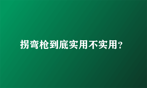 拐弯枪到底实用不实用？