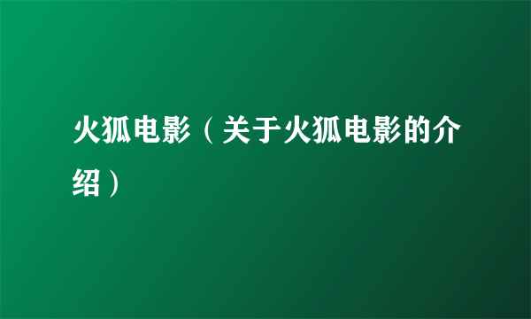 火狐电影（关于火狐电影的介绍）