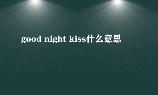 good night kiss什么意思