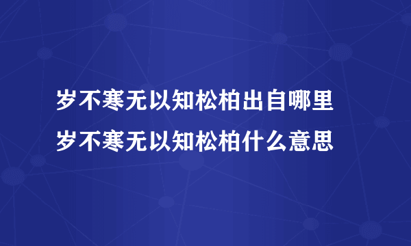 岁不寒无以知松柏出自哪里 岁不寒无以知松柏什么意思