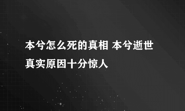 本兮怎么死的真相 本兮逝世真实原因十分惊人