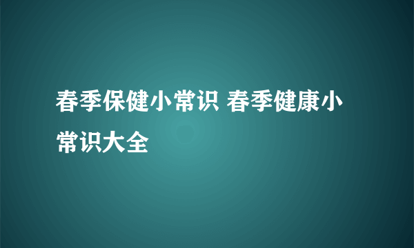 春季保健小常识 春季健康小常识大全