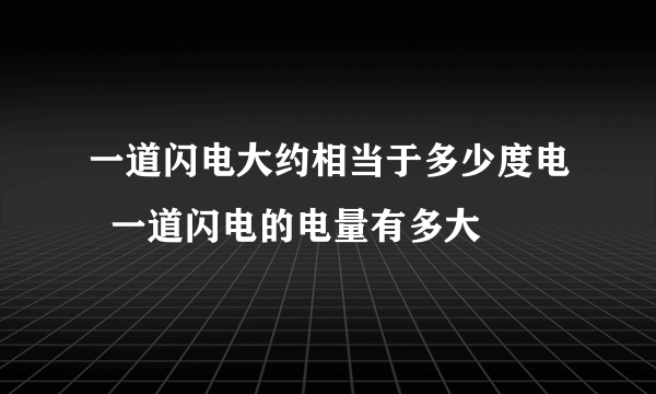 一道闪电大约相当于多少度电  一道闪电的电量有多大