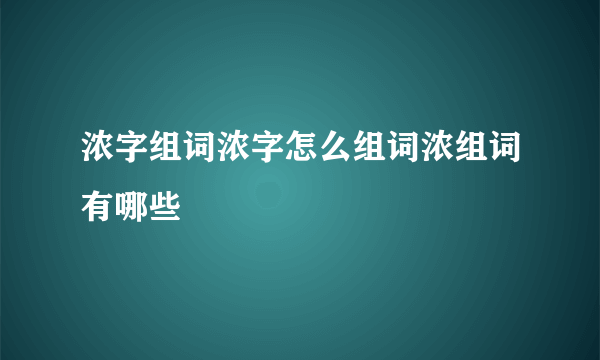 浓字组词浓字怎么组词浓组词有哪些