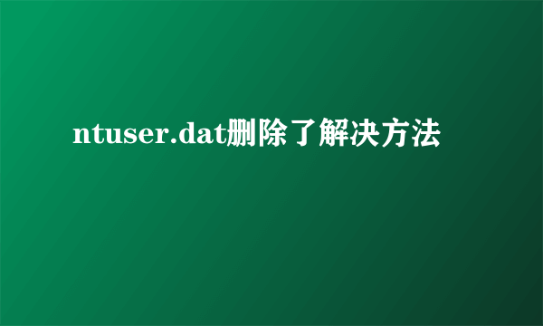 ntuser.dat删除了解决方法