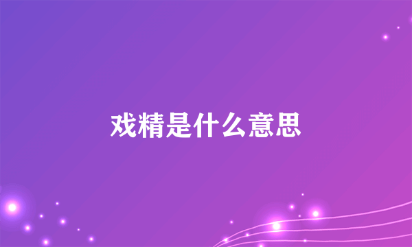 戏精是什么意思