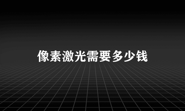 像素激光需要多少钱