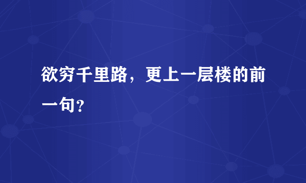 欲穷千里路，更上一层楼的前一句？