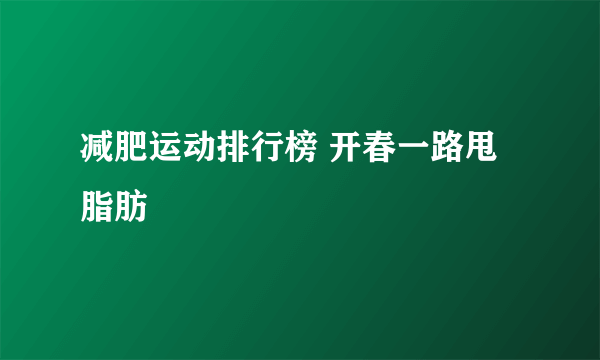 减肥运动排行榜 开春一路甩脂肪