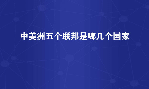 中美洲五个联邦是哪几个国家