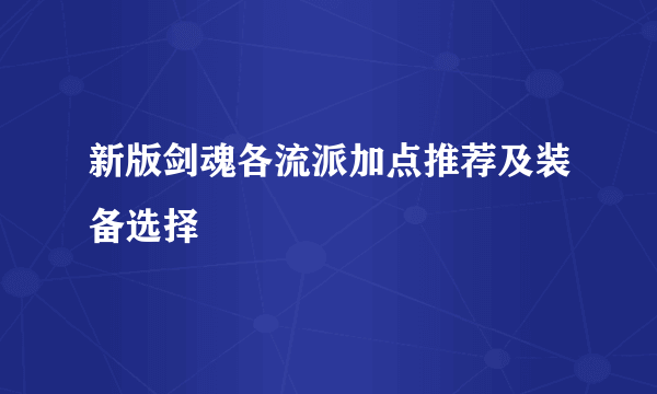 新版剑魂各流派加点推荐及装备选择