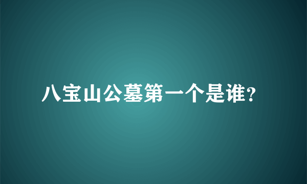 八宝山公墓第一个是谁？