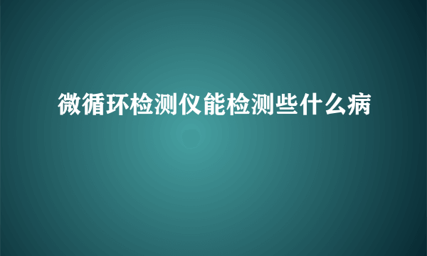 微循环检测仪能检测些什么病