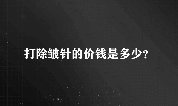 打除皱针的价钱是多少？